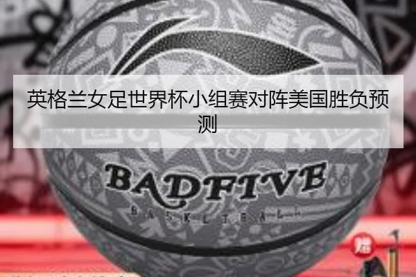 英格兰女足世界杯小组赛对阵美国胜负预测